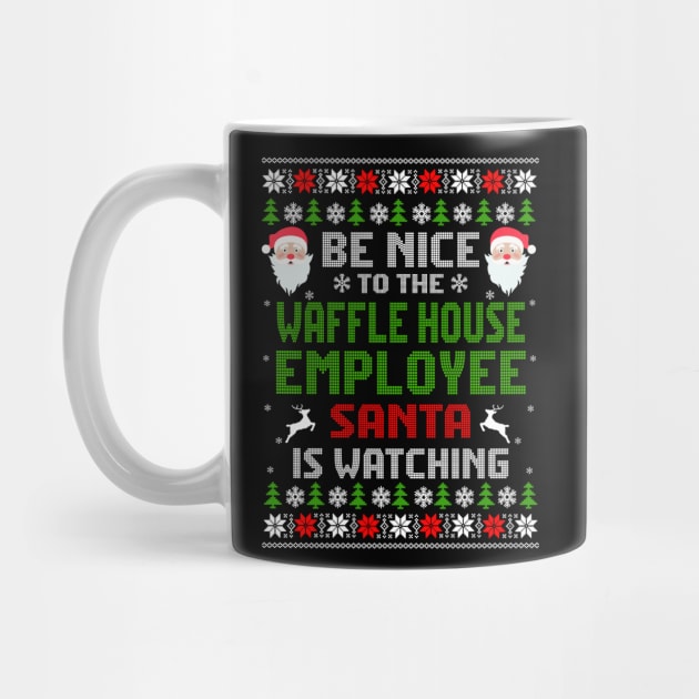 Be Nice To The Waffle House Employee Santa Is Watching Christmas by MonataHedd